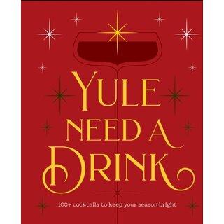Yule Need a Drink : 100+ Cocktails to Keep Your Season Bright