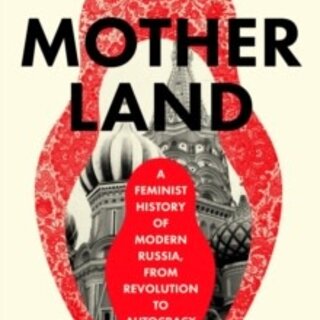 Motherland : A Feminist History of Modern Russia, From Revolution to Autocracy