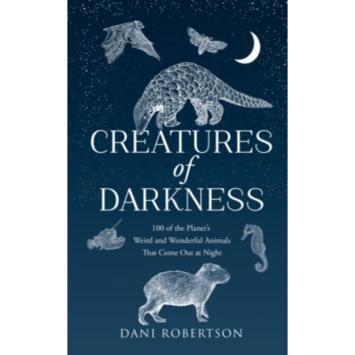 Creatures of Darkness : 100 of the Planet’s Weird and Wonderful Animals That Come out at Night