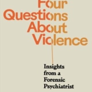 Four Questions About Violence : Insights from a Forensic Psychiatrist
