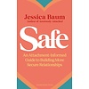 Safe : An Attachment-Informed Guide to Building More Secure Relationships