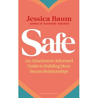 Safe : An Attachment-Informed Guide to Building More Secure Relationships