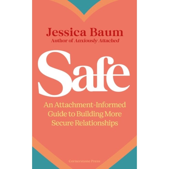 Safe : An Attachment-Informed Guide to Building More Secure Relationships