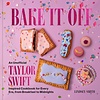 Bake It Off : An Unofficial Taylor Swift-Inspired Cookbook for Every Era, from Breakfast to Midnights