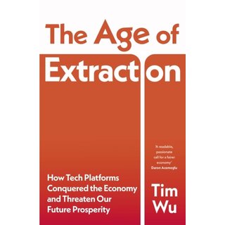 The Age of Extraction : How Tech Platforms Conquered the Economy and Threaten Our Future Prosperity