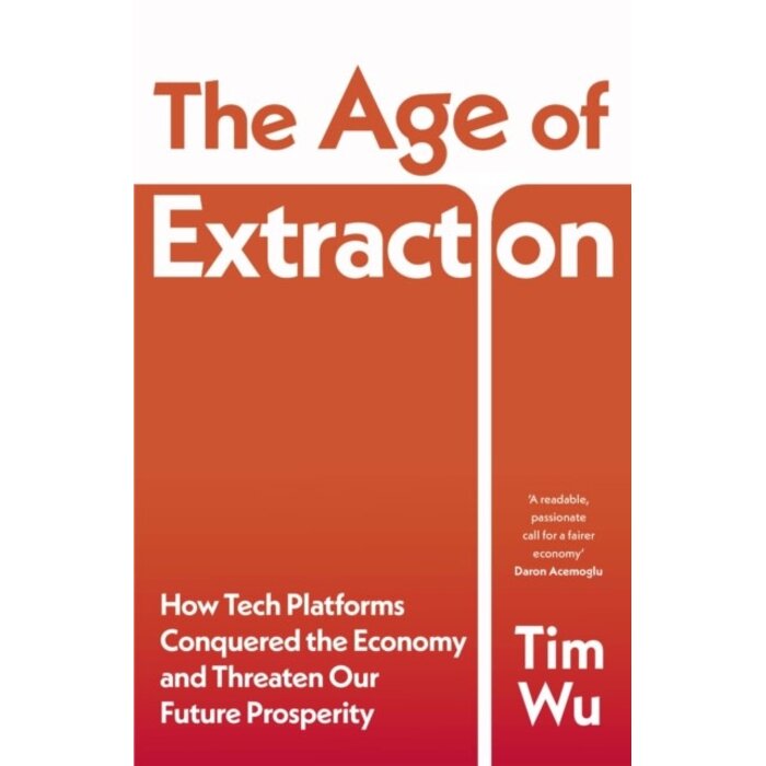 The Age of Extraction : How Tech Platforms Conquered the Economy and Threaten Our Future Prosperity
