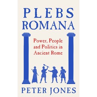 Plebs Romana : People, Power and Politics in Ancient Rome