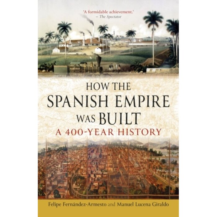 How the Spanish Empire Was Built : A 400-Year History