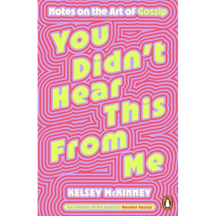 You Didn't Hear This From Me : Notes on the Art of Gossip