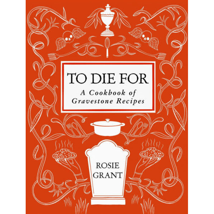To Die For : A Cookbook of Gravestone Recipes