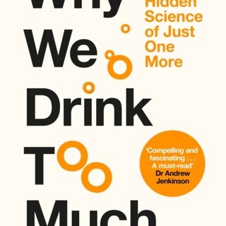 Why We Drink Too Much : The Hidden Science of Just One More