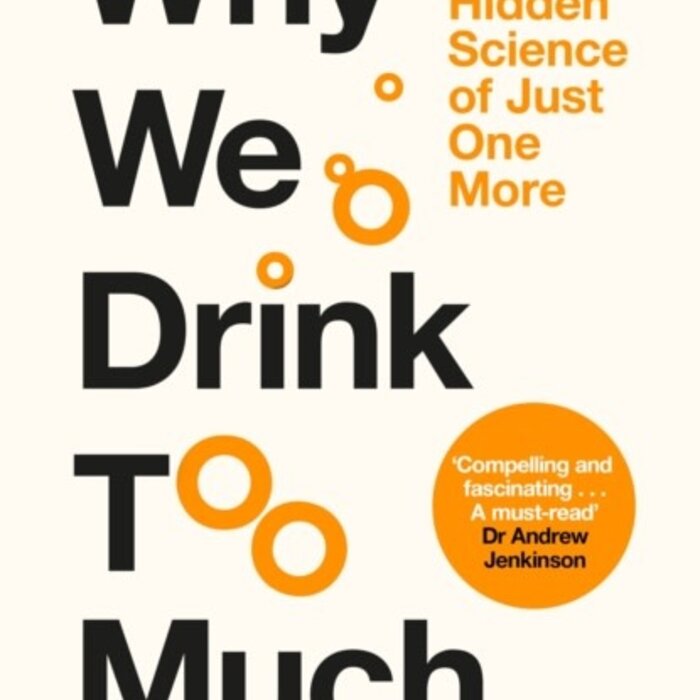 Why We Drink Too Much : The Hidden Science of Just One More