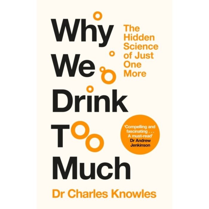 Why We Drink Too Much : The Hidden Science of Just One More