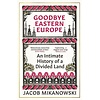 Goodbye Eastern Europe : An Intimate History of a Divided Land
