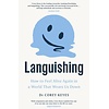 Languishing: How to Feel Alive Again in a World That Wears Us Down