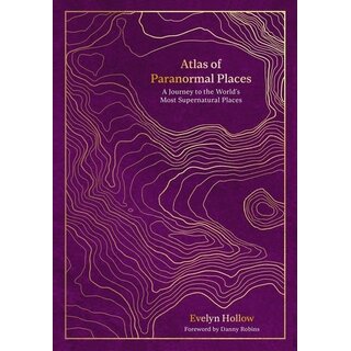 Atlas of Paranormal Places : A Journey to the World's Most Supernatural Places