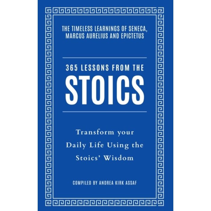 365 Lessons from the Stoics : Transform Your Daily Life Using the Stoics’ Wisdom and Understanding