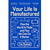 Your Life Is Manufactured : How the World is Made and How We Can Do it Better
