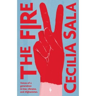 The Fire: Voices of a Generation in Iran, Ukraine, and Afghanistan