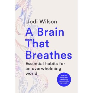 A Brain That Breathes : Essential habits for an overwhelming world