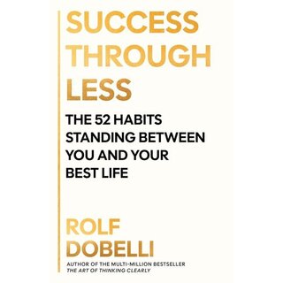 Success Through Less : The 52 Habits Standing Between You and Your Best Life