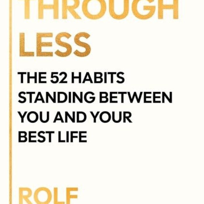 Success Through Less : The 52 Habits Standing Between You and Your Best Life