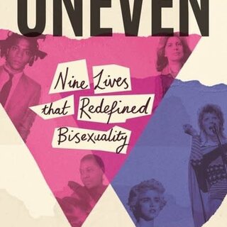 Uneven : A History of Bisexuality in Nine Pioneering Lives