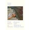 I Still Believe in Miracles : Poems to Find Meaning in Difficult Times