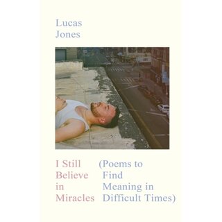 I Still Believe in Miracles : Poems to Find Meaning in Difficult Times