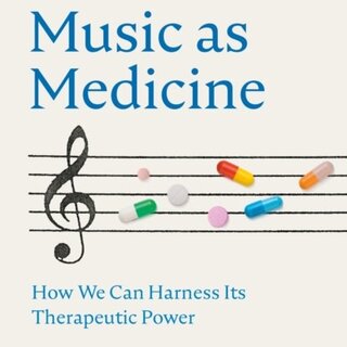 Music as Medicine : How We Can Harness Its Therapeutic Power