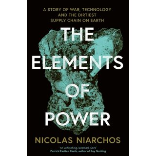 The Elements of Power : A Story of War, Technology and the Dirtiest Supply Chain on Earth