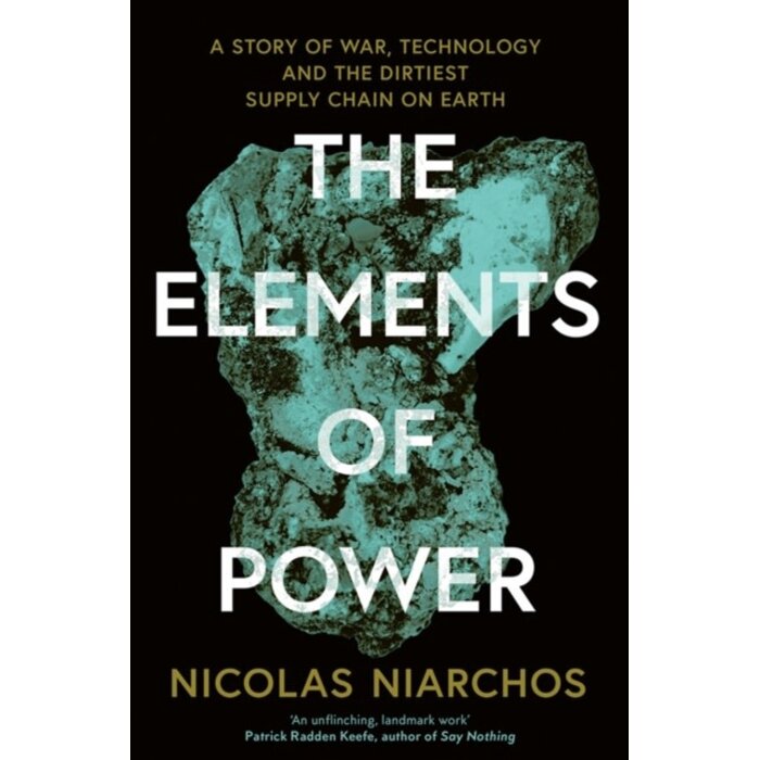 The Elements of Power : A Story of War, Technology and the Dirtiest Supply Chain on Earth