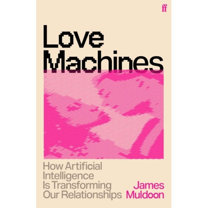 Love Machines : How Artificial Intelligence is Transforming Our Relationships