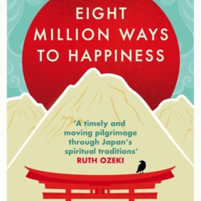 Eight Million Ways to Happiness : Wisdom from the Heart of Japan