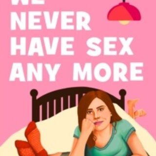 We Never Have Sex Any More
