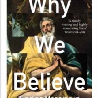 Why We Believe; Finding Meaning in Uncertain Times