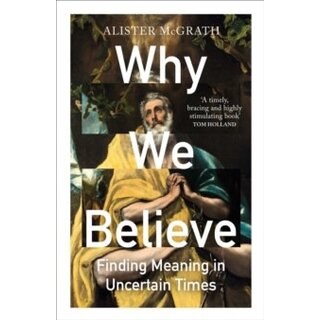 Why We Believe; Finding Meaning in Uncertain Times