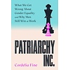 Patriarchy Inc. : What We Get Wrong About Gender Equality - and Why Men Still Win at Work