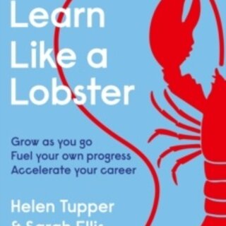 Learn Like a Lobster : Grow as you go, fuel your own progress, accelerate your career