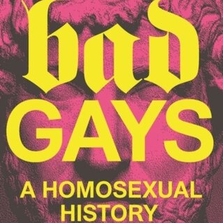Bad Gays: A Homosexual History