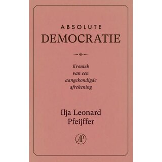 Ilja Leonard Pfeijffer Absolute Democratie