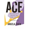 Ace : What Asexuality Reveals About Desire, Society, and the Meaning of Sex