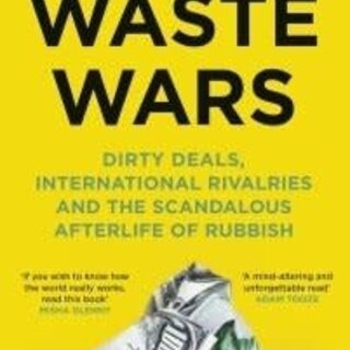 Waste Wars : Dirty Deals, International Rivalries and the Scandalous Afterlife of Rubbish