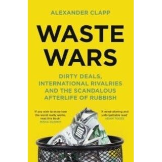 Waste Wars : Dirty Deals, International Rivalries and the Scandalous Afterlife of Rubbish