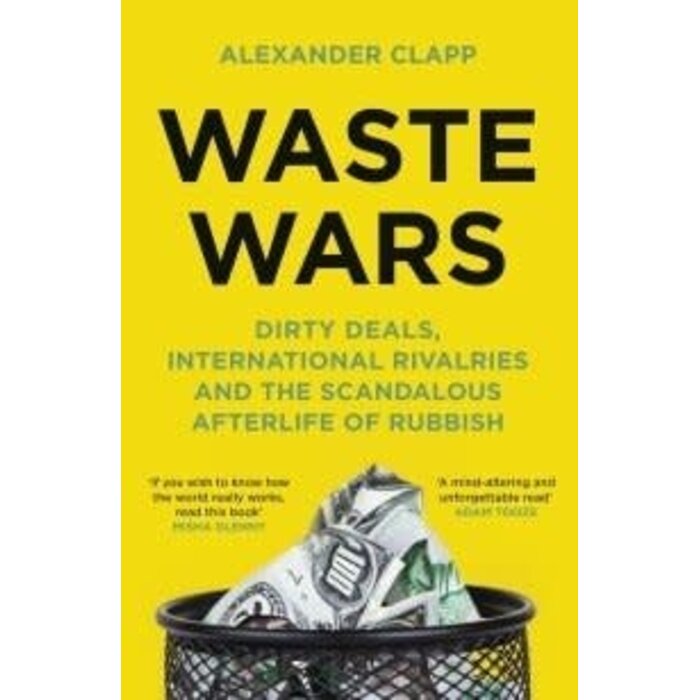 Waste Wars : Dirty Deals, International Rivalries and the Scandalous Afterlife of Rubbish