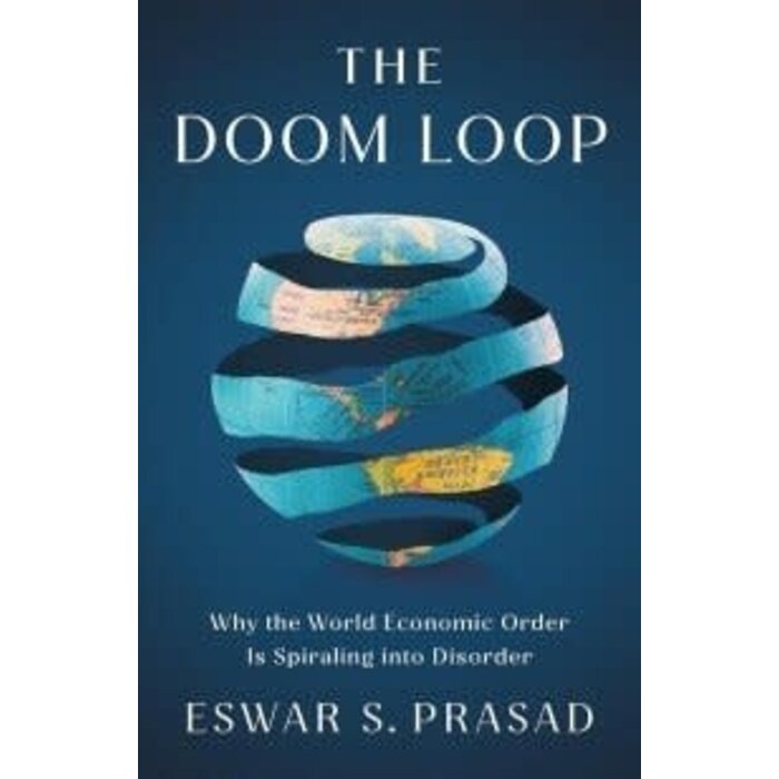 The Doom Loop : Why the World Economic Order Is Spiraling into Disorder