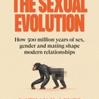 The Sexual Evolution : How 500 million years of sex, gender and mating shape modern relationships