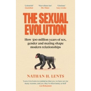 The Sexual Evolution : How 500 million years of sex, gender and mating shape modern relationships