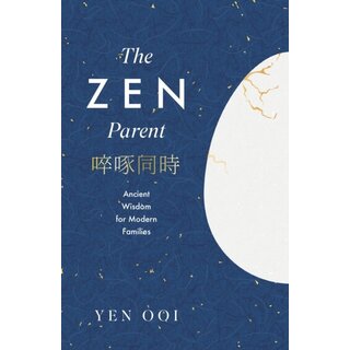 The Zen Parent : Ancient Wisdom for Modern Families