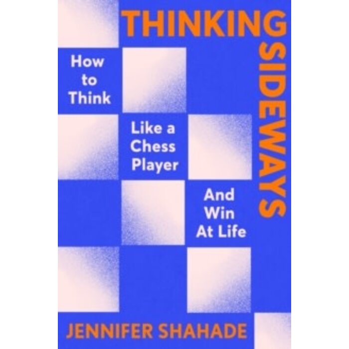 Thinking Sideways : How to Think Like a Chess Player and Win at Life
